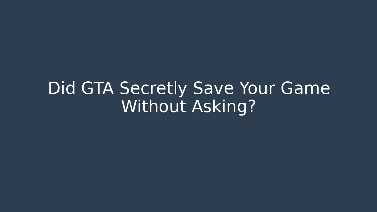 Did GTA Secretly Save Your Game Without Asking?
