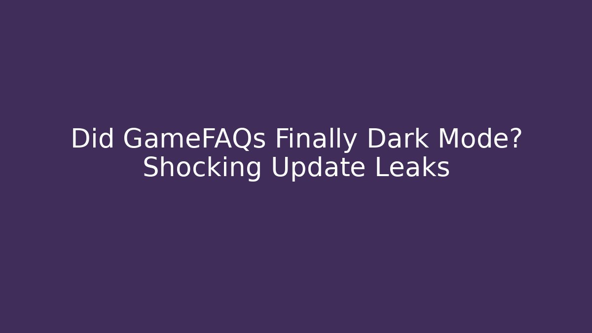 Did GameFAQs Finally Dark Mode? Shocking Update Leaks