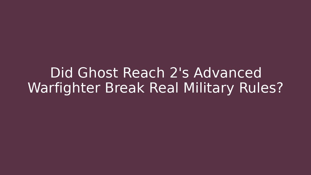 Did Ghost Reach 2's Advanced Warfighter Break Real Military Rules?