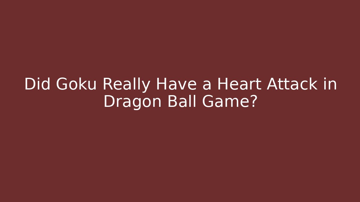 Did Goku Really Have a Heart Attack in Dragon Ball Game? - Critter Realm
