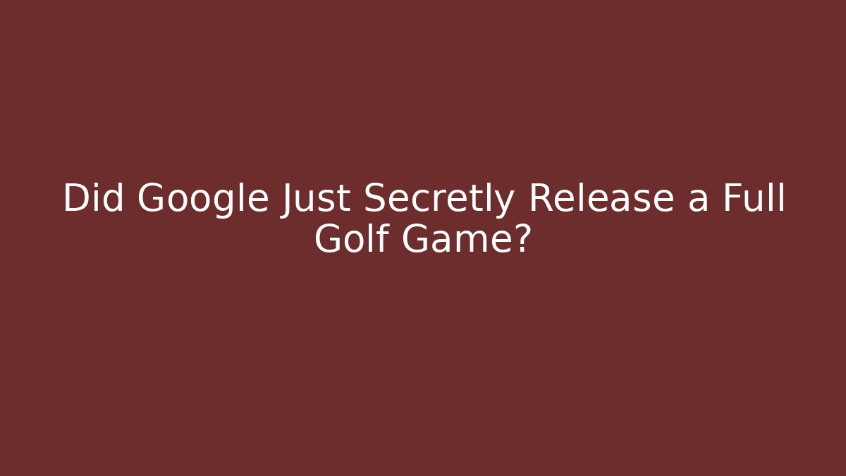 Did Google Just Secretly Release a Full Golf Game?