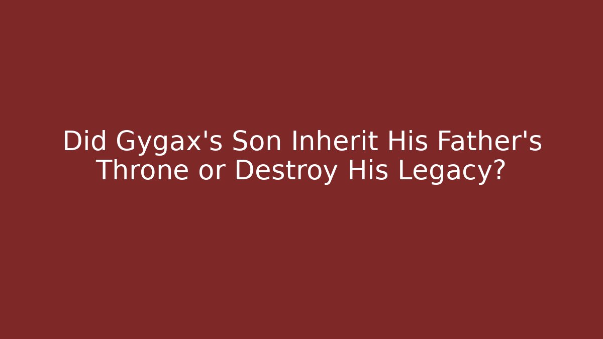 Did Gygax's Son Inherit His Father's Throne or Destroy His Legacy?