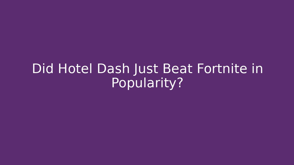 Did Hotel Dash Just Beat Fortnite in Popularity?