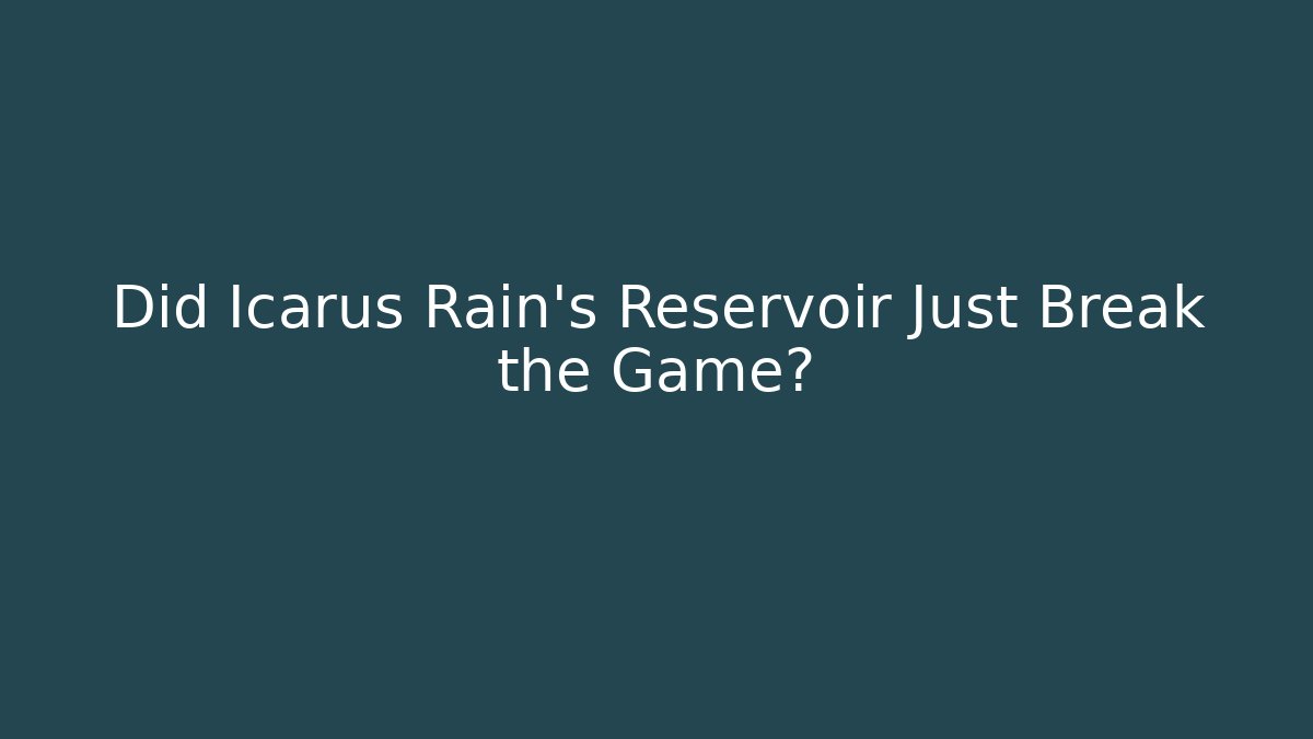 Did Icarus Rain's Reservoir Just Break the Game?
