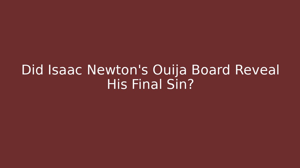 Did Isaac Newton's Ouija Board Reveal His Final Sin?