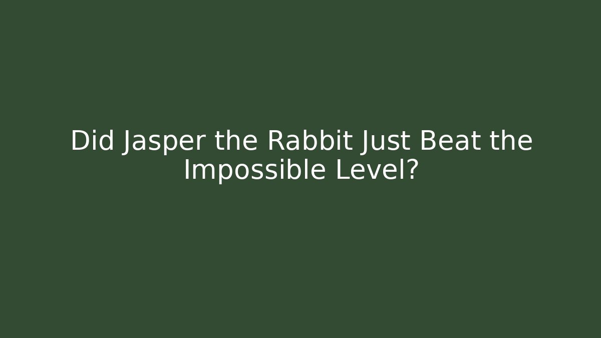 Did Jasper the Rabbit Just Beat the Impossible Level?