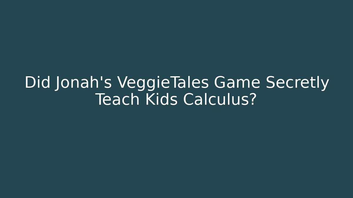 Did Jonah's VeggieTales Game Secretly Teach Kids Calculus?