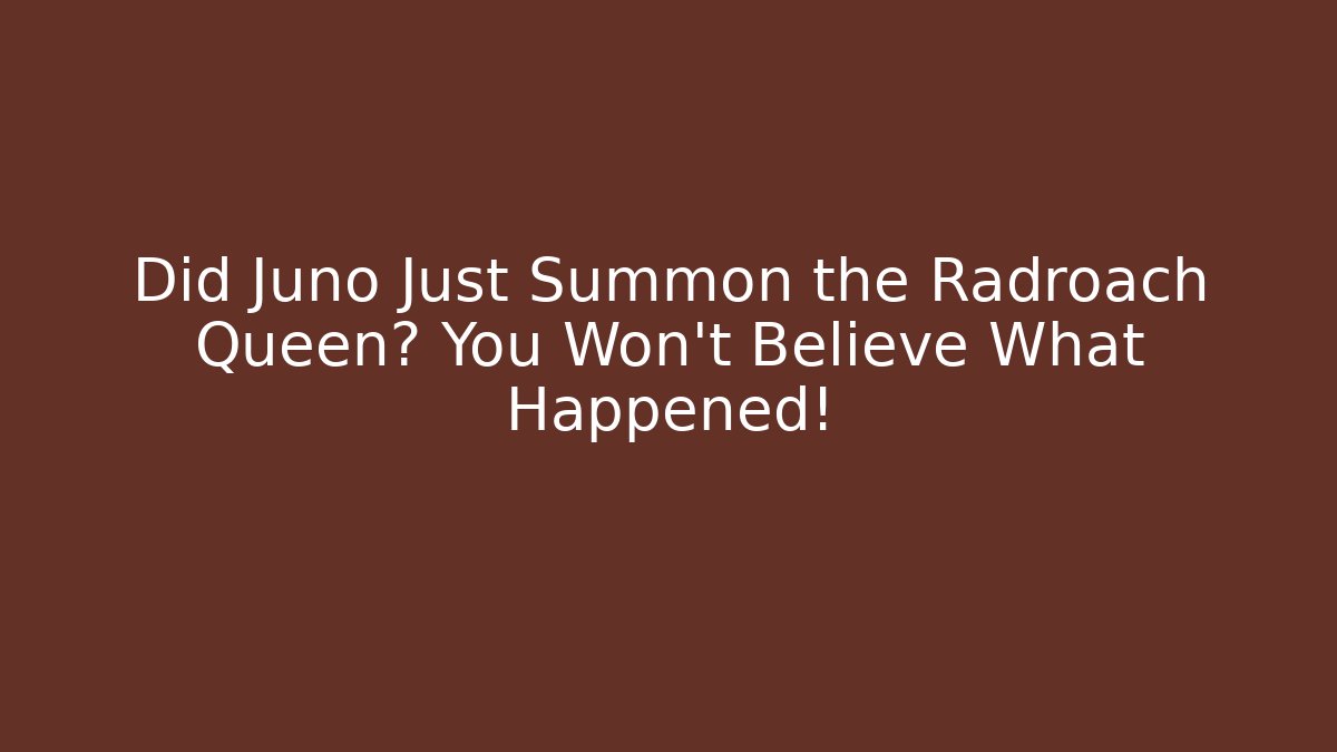 Did Juno Just Summon the Radroach Queen? You Won't Believe What Happened!