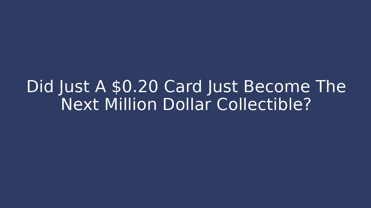 Did Just A $0.20 Card Just Become The Next Million Dollar Collectible?