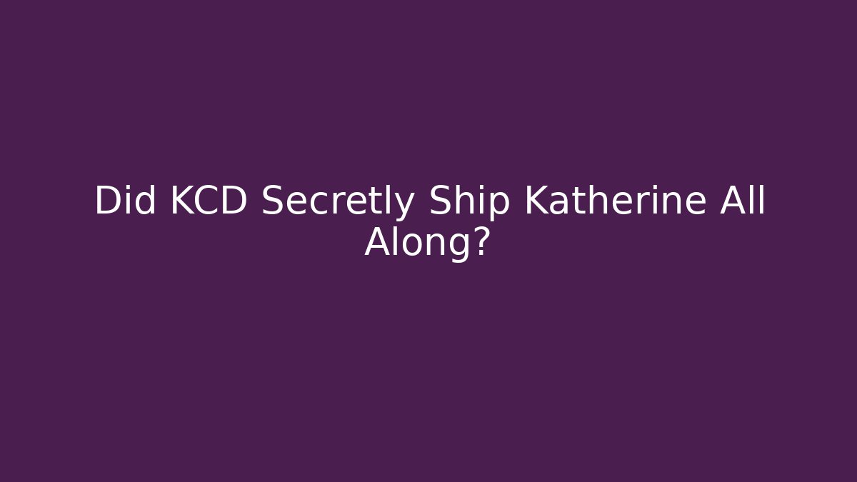 Did KCD Secretly Ship Katherine All Along?