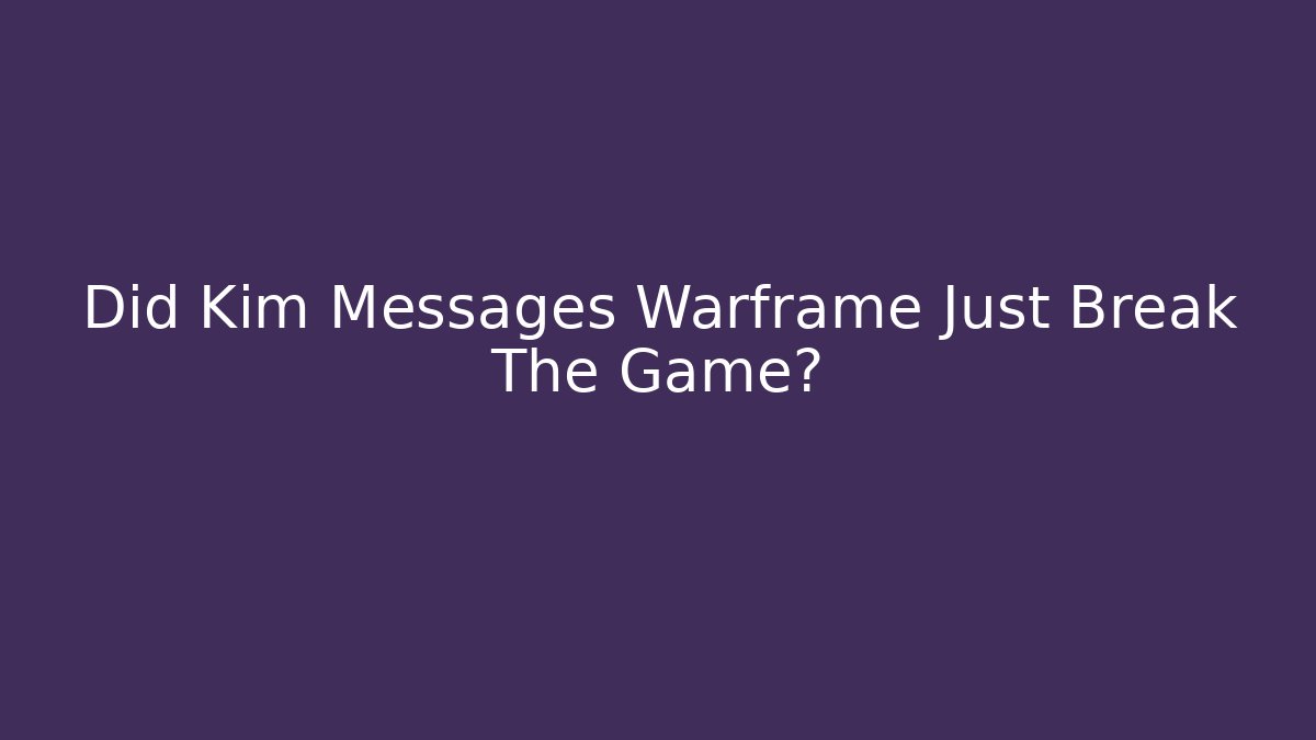 Did Kim Messages Warframe Just Break The Game?