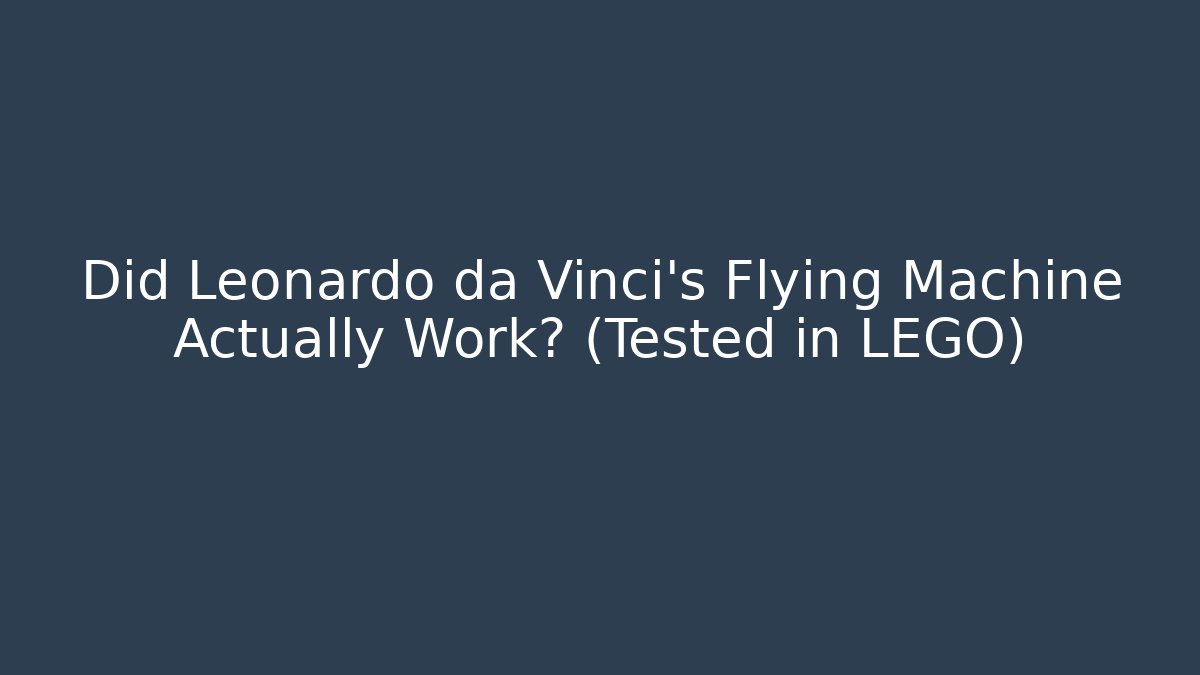 Did Leonardo da Vinci's Flying Machine Actually Work? (Tested in LEGO)