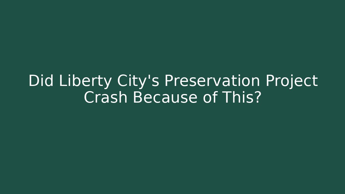 Did Liberty City's Preservation Project Crash Because of This?