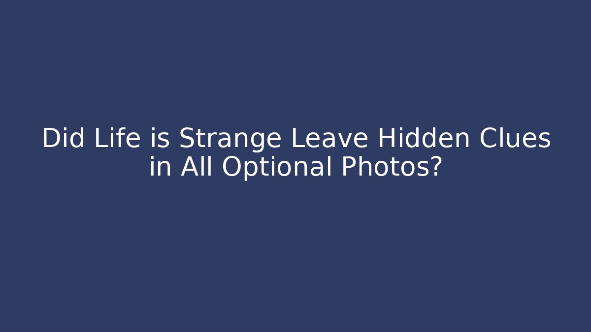 Did Life is Strange Leave Hidden Clues in All Optional Photos?