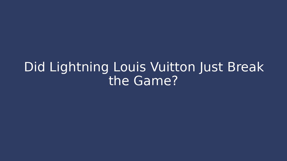 Did Lightning Louis Vuitton Just Break the Game?