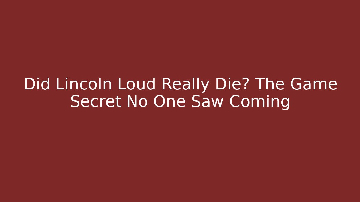 Did Lincoln Loud Really Die? The Game Secret No One Saw Coming