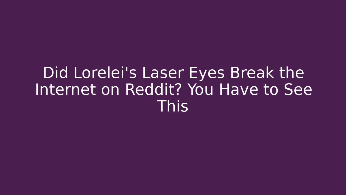 Did Lorelei's Laser Eyes Break the Internet on Reddit? You Have to See This
