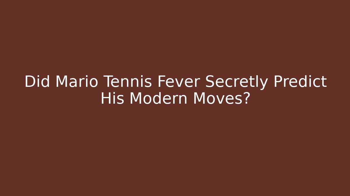 Did Mario Tennis Fever Secretly Predict His Modern Moves?