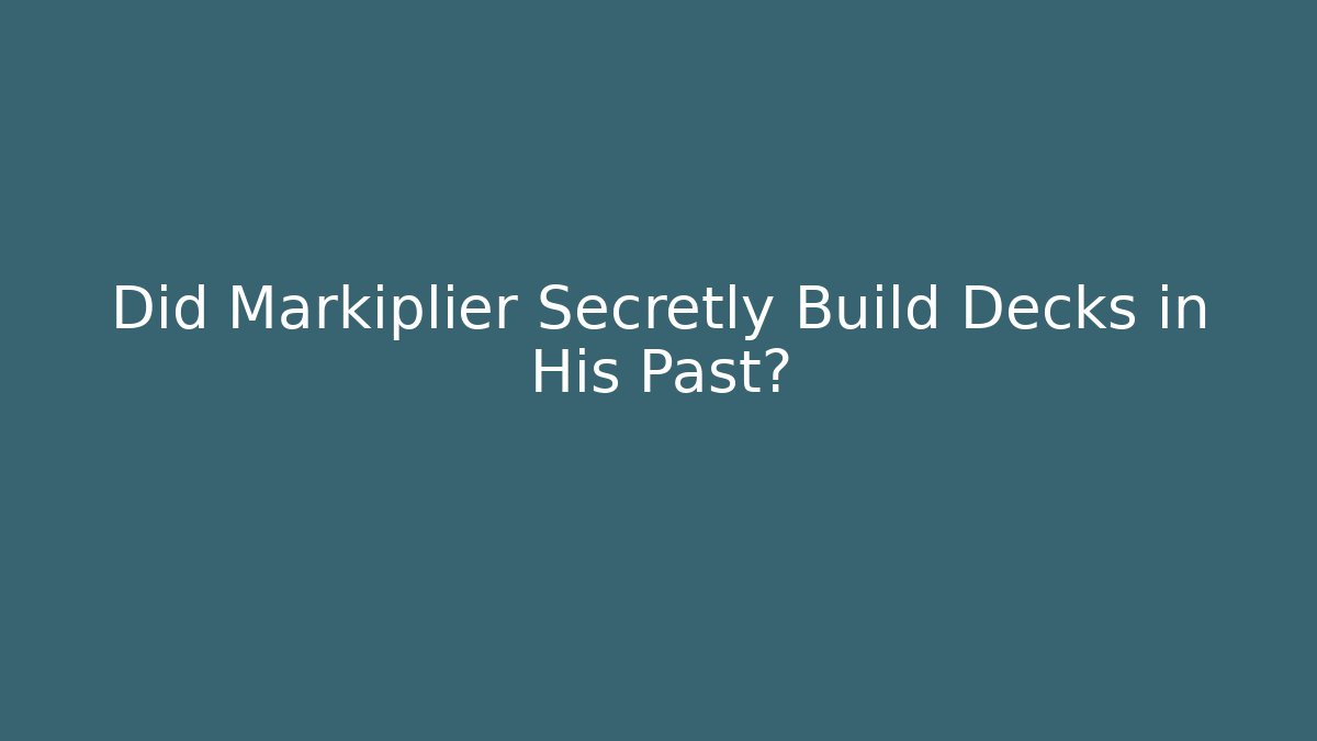 Did Markiplier Secretly Build Decks in His Past?