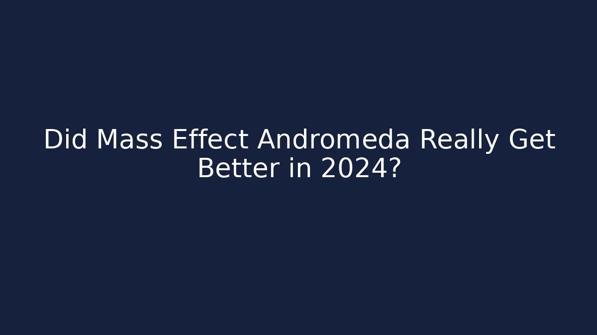 Did Mass Effect Andromeda Really Get Better in 2024?