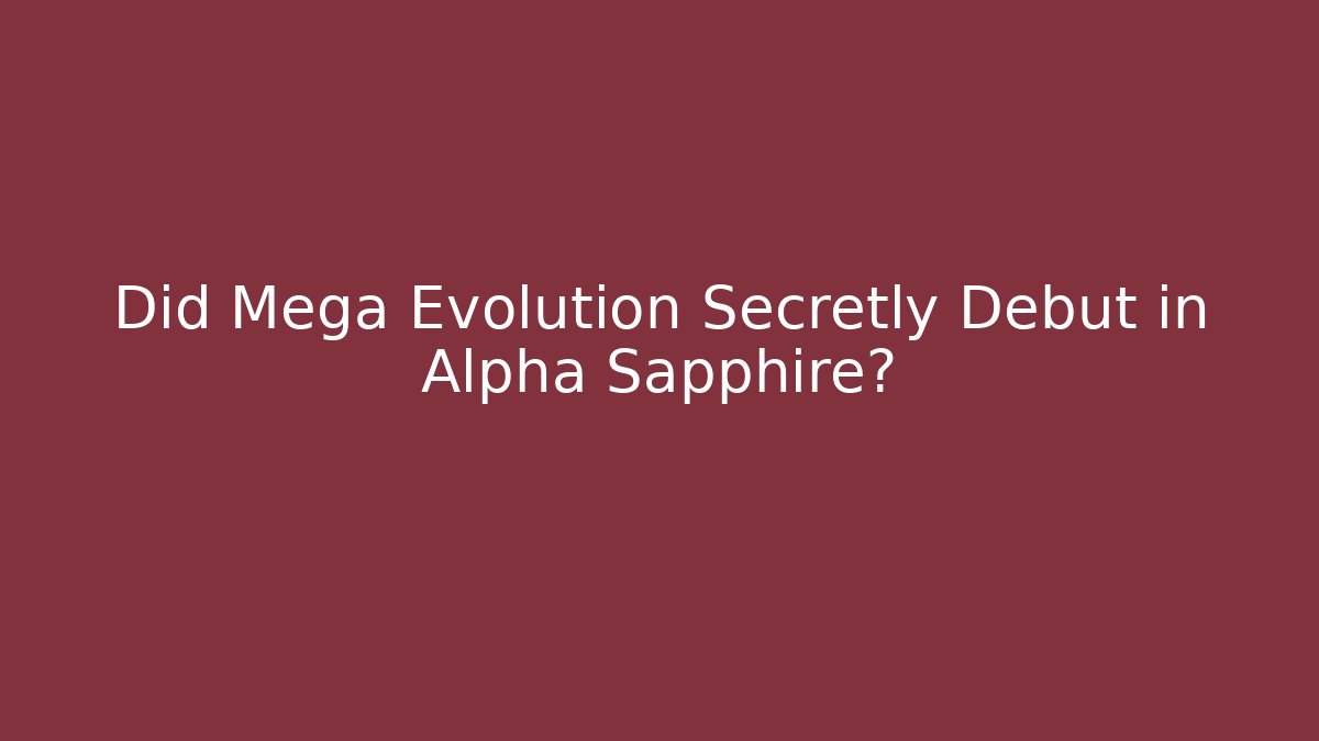 Did Mega Evolution Secretly Debut in Alpha Sapphire?