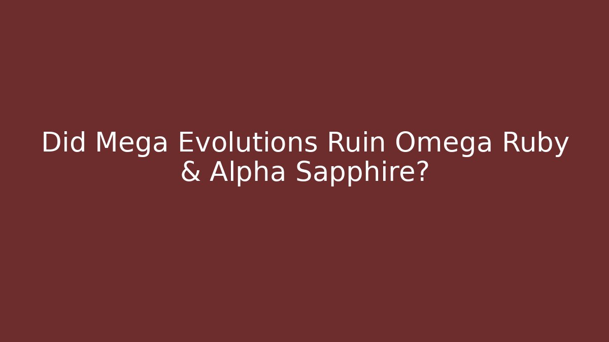 Did Mega Evolutions Ruin Omega Ruby & Alpha Sapphire? - Critter Realm