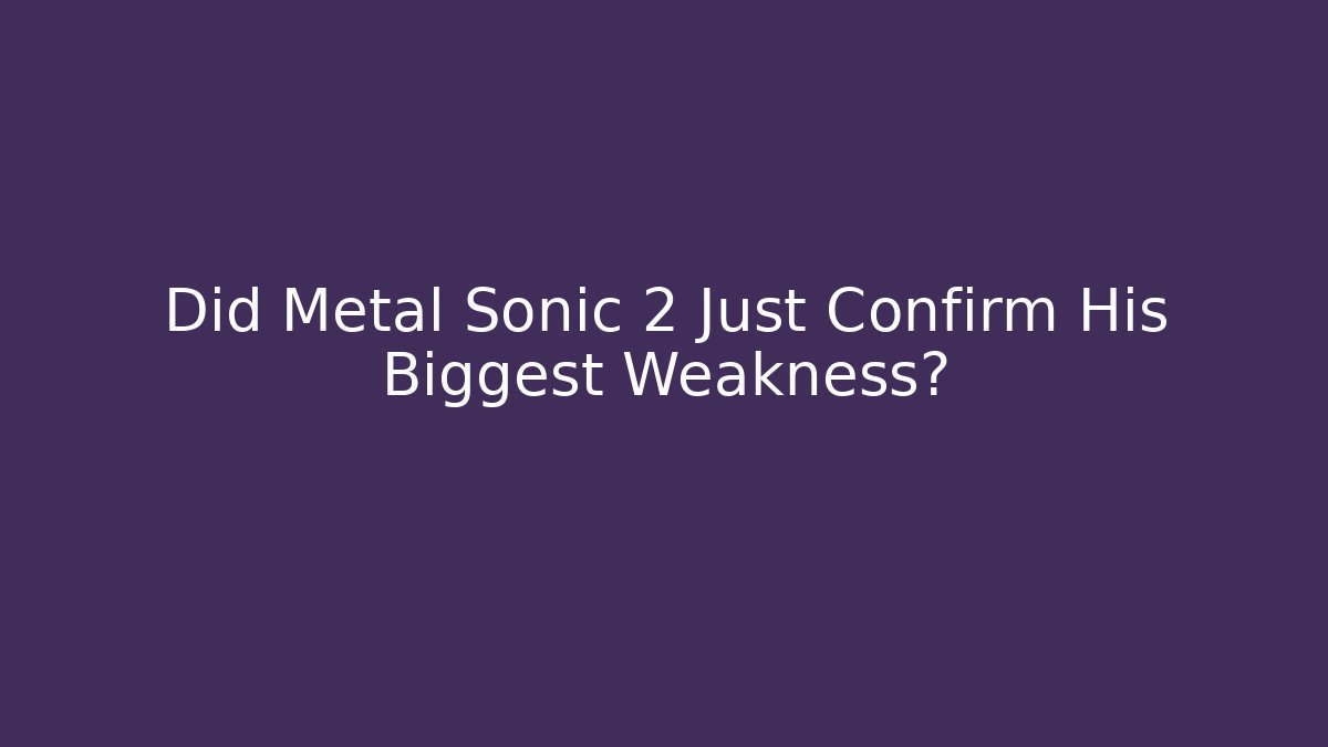 Did Metal Sonic 2 Just Confirm His Biggest Weakness?