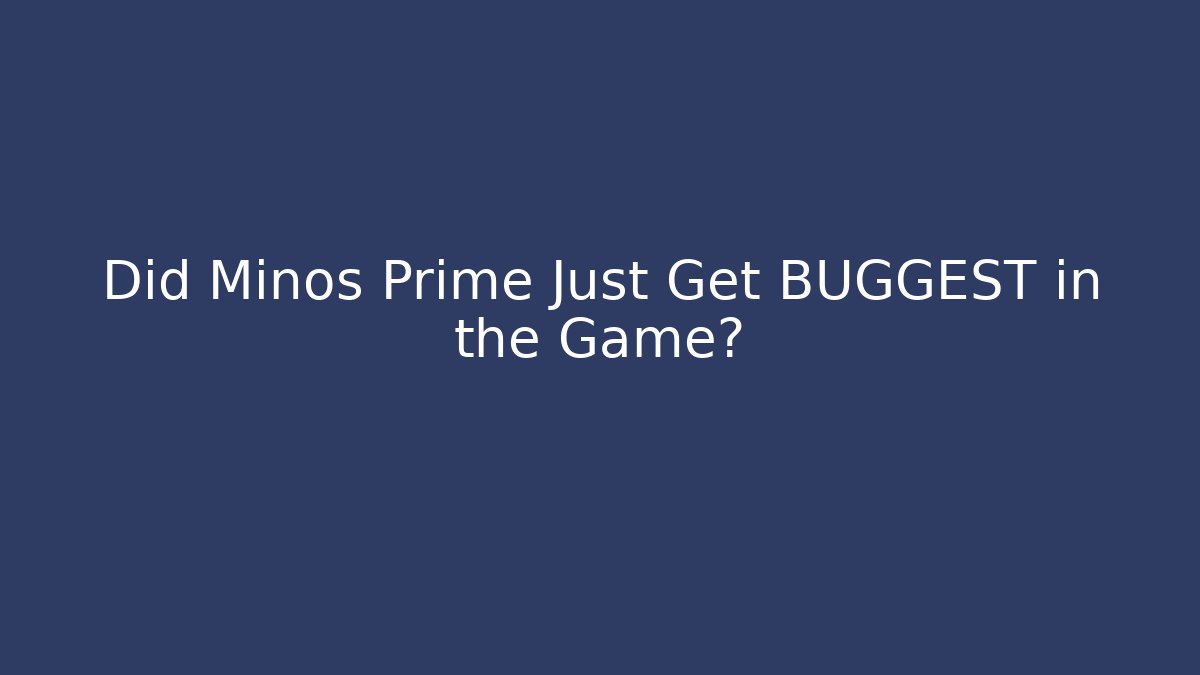 Did Minos Prime Just Get BUGGEST in the Game?