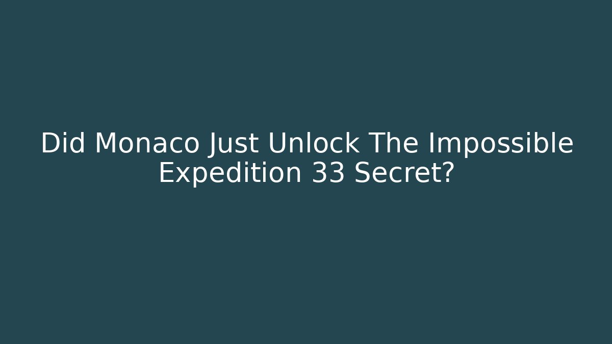 Did Monaco Just Unlock The Impossible Expedition 33 Secret?