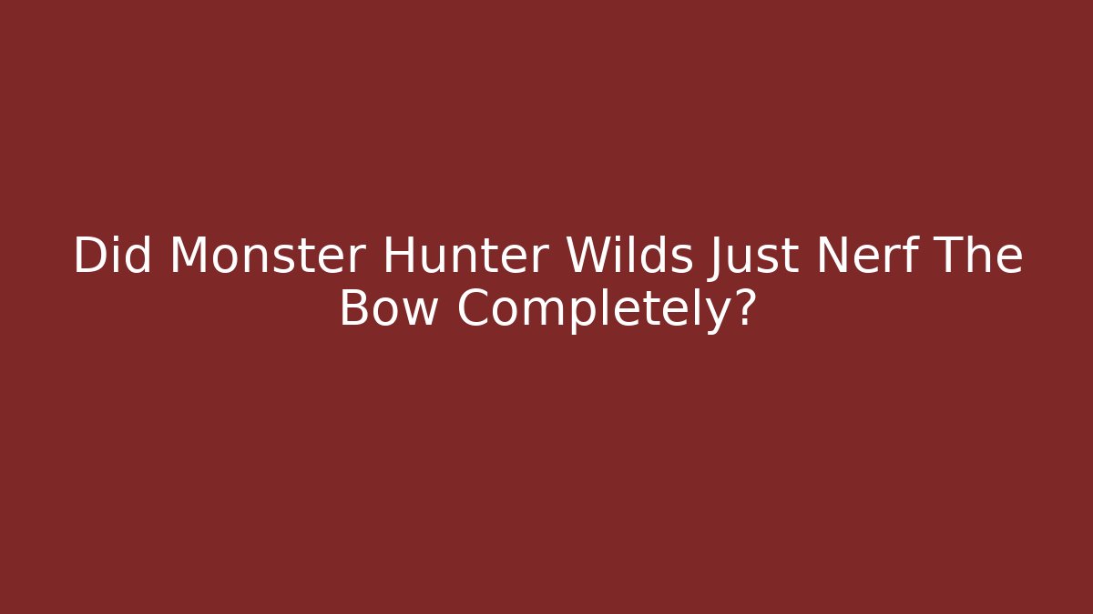Did Monster Hunter Wilds Just Nerf The Bow Completely?