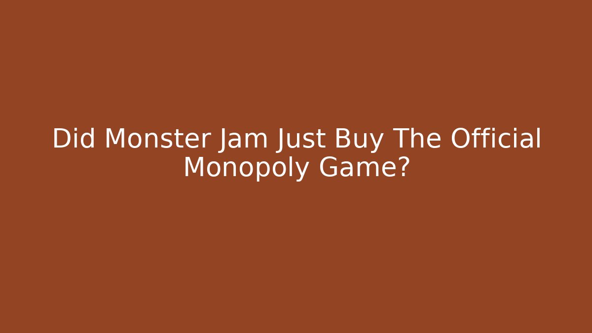Did Monster Jam Just Buy The Official Monopoly Game?