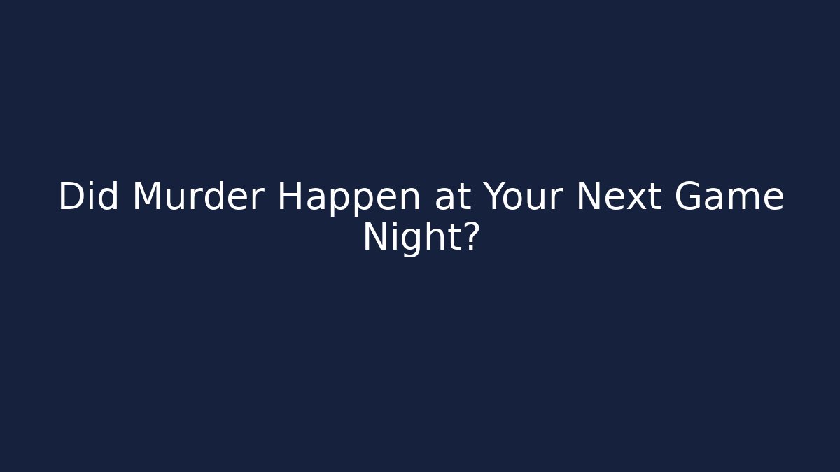 Did Murder Happen at Your Next Game Night?