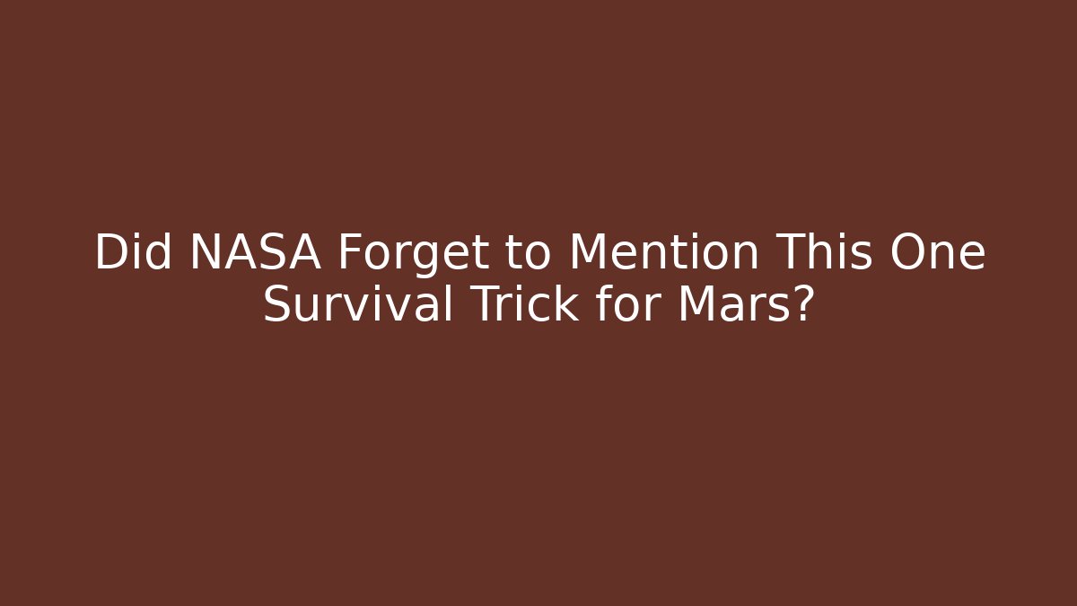 Did NASA Forget to Mention This One Survival Trick for Mars? - Critter Realm