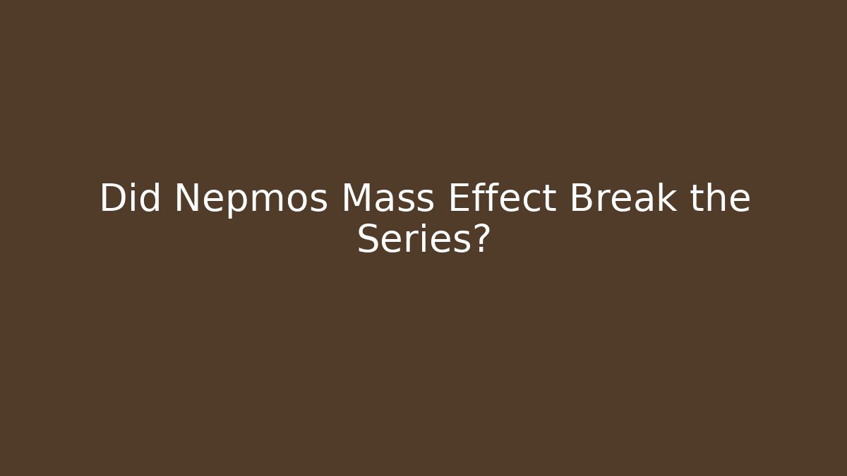Did Nepmos Mass Effect Break the Series?