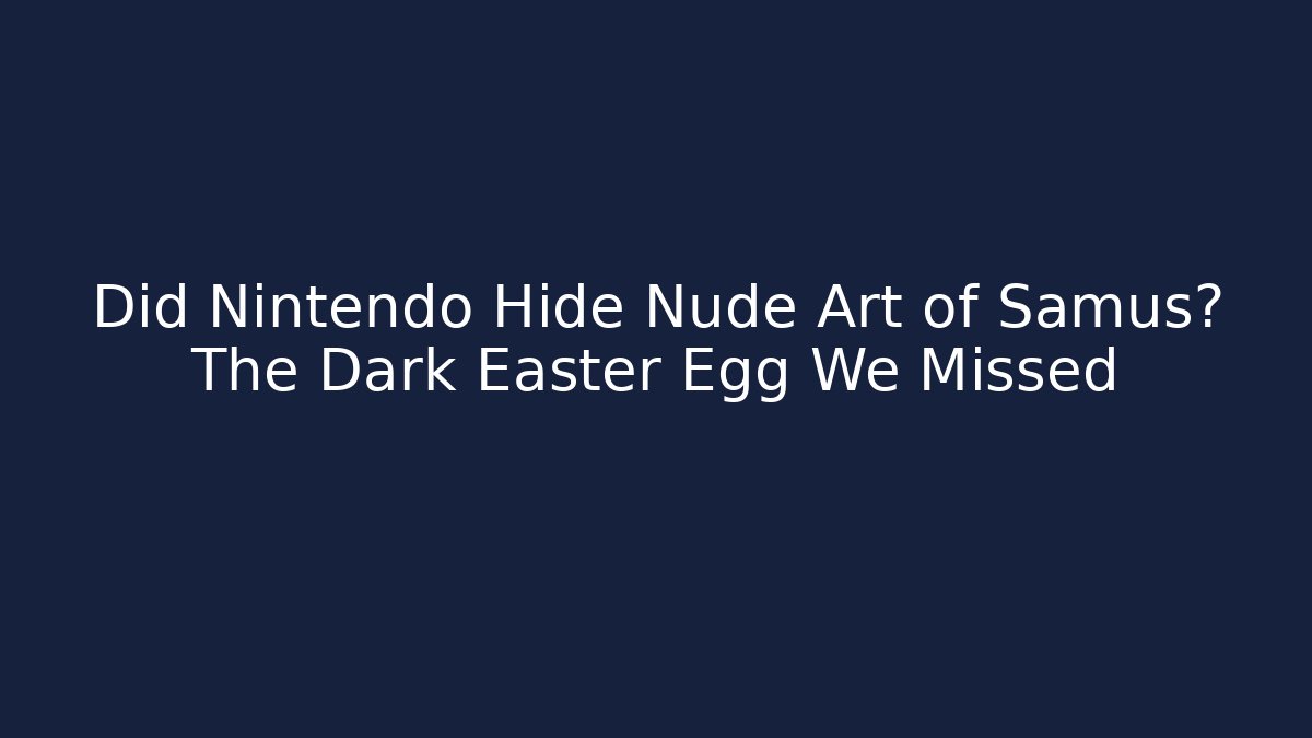 Did Nintendo Hide Nude Art of Samus? The Dark Easter Egg We Missed