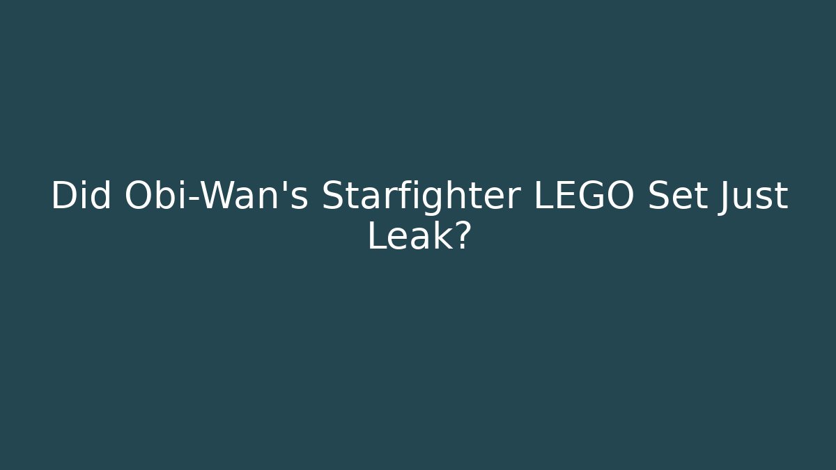 Did Obi-Wan's Starfighter LEGO Set Just Leak?