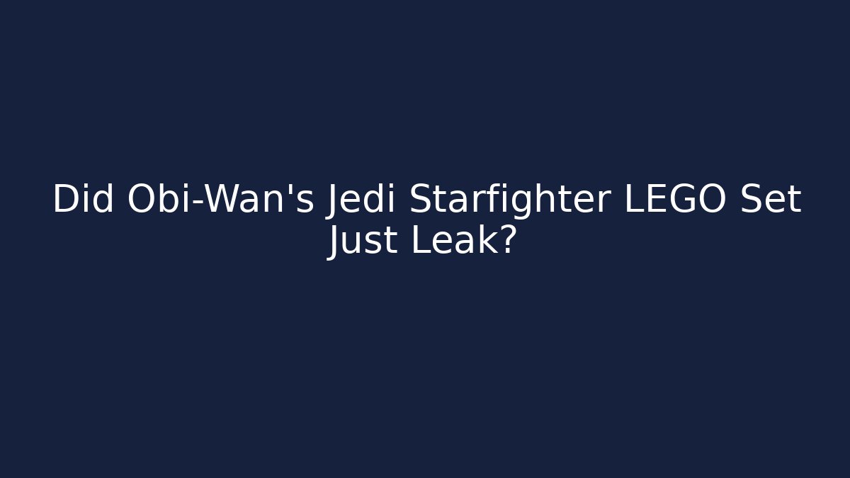 Did Obi-Wan’s Jedi Starfighter LEGO Set Just Leak?