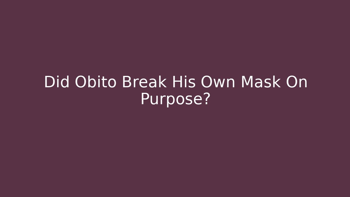 Did Obito Break His Own Mask On Purpose?