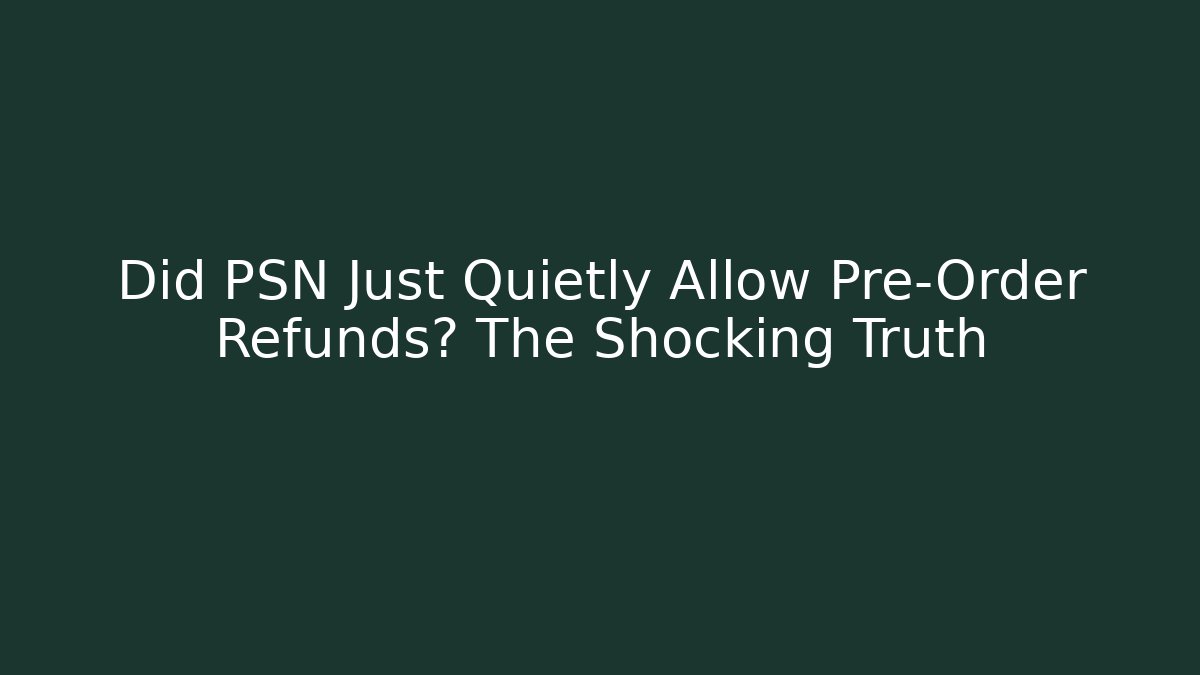 Did PSN Just Quietly Allow Pre-Order Refunds? The Shocking Truth