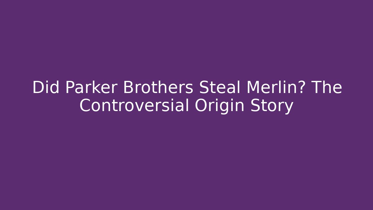 Did Parker Brothers Steal Merlin? The Controversial Origin Story