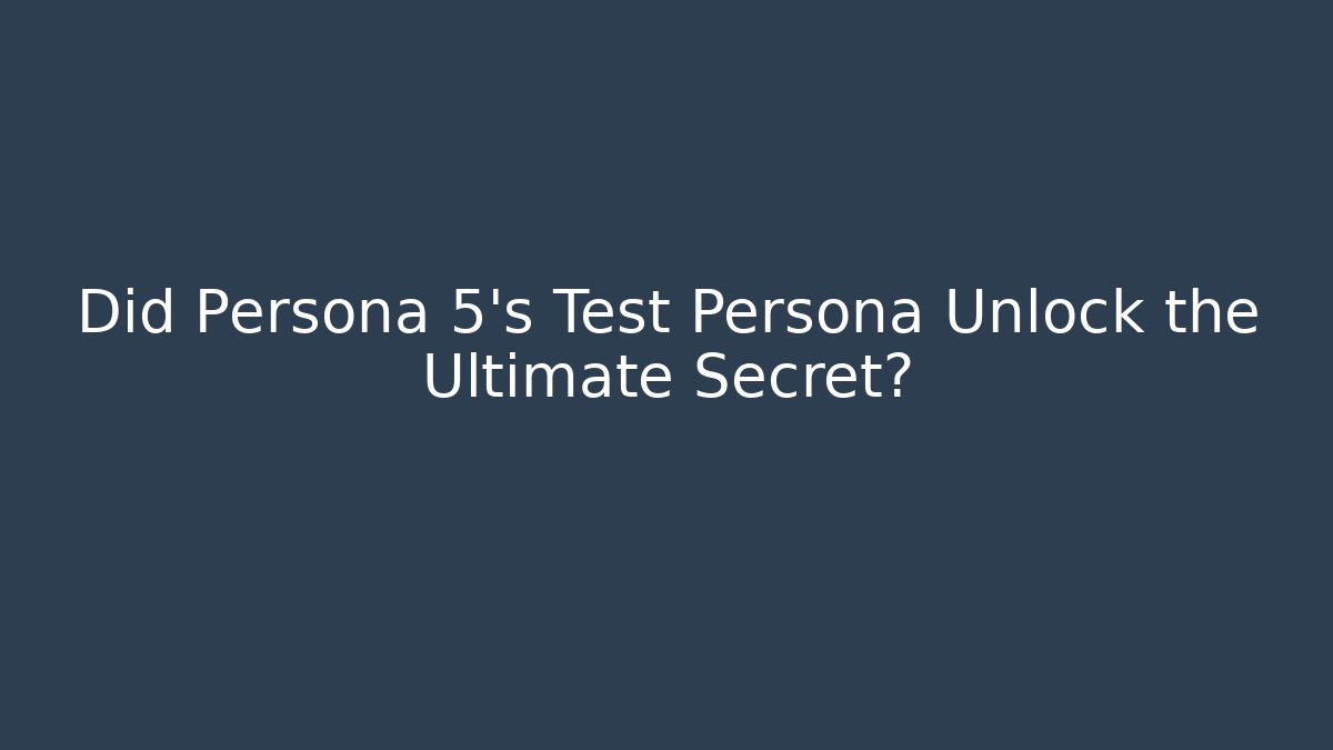 Did Persona 5's Test Persona Unlock the Ultimate Secret?