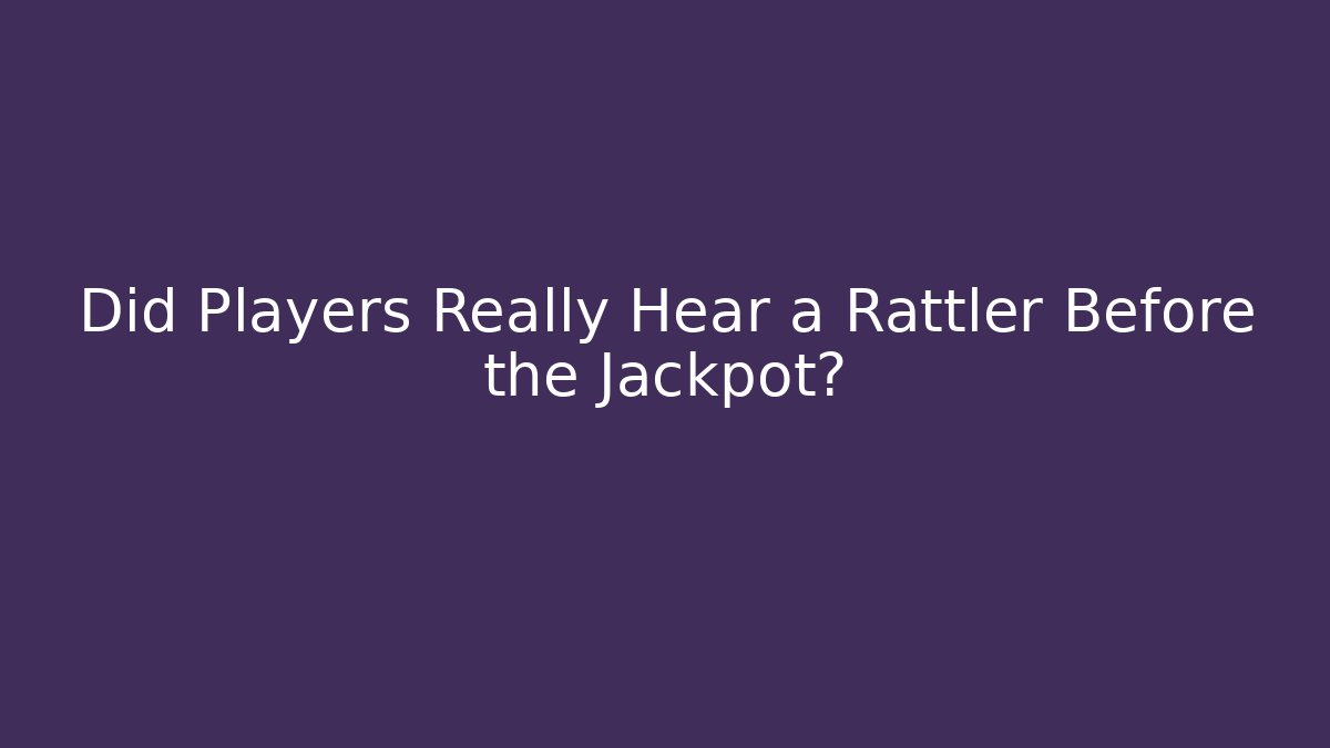 Did Players Really Hear a Rattler Before the Jackpot?
