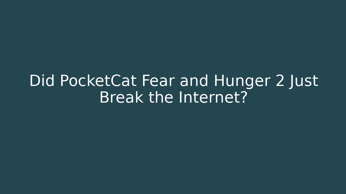 Did PocketCat Fear and Hunger 2 Just Break the Internet?