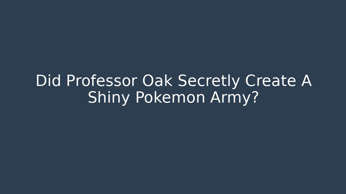 Did Professor Oak Secretly Create A Shiny Pokémon Army?
