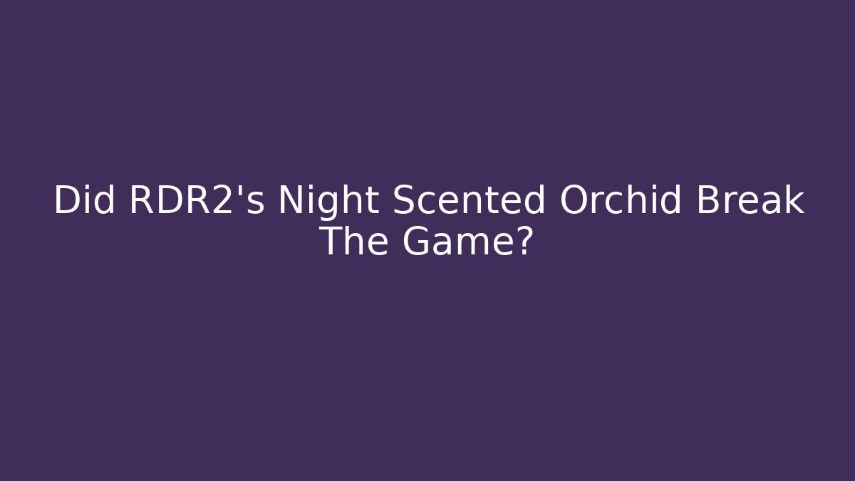 Did RDR2's Night Scented Orchid Break The Game?