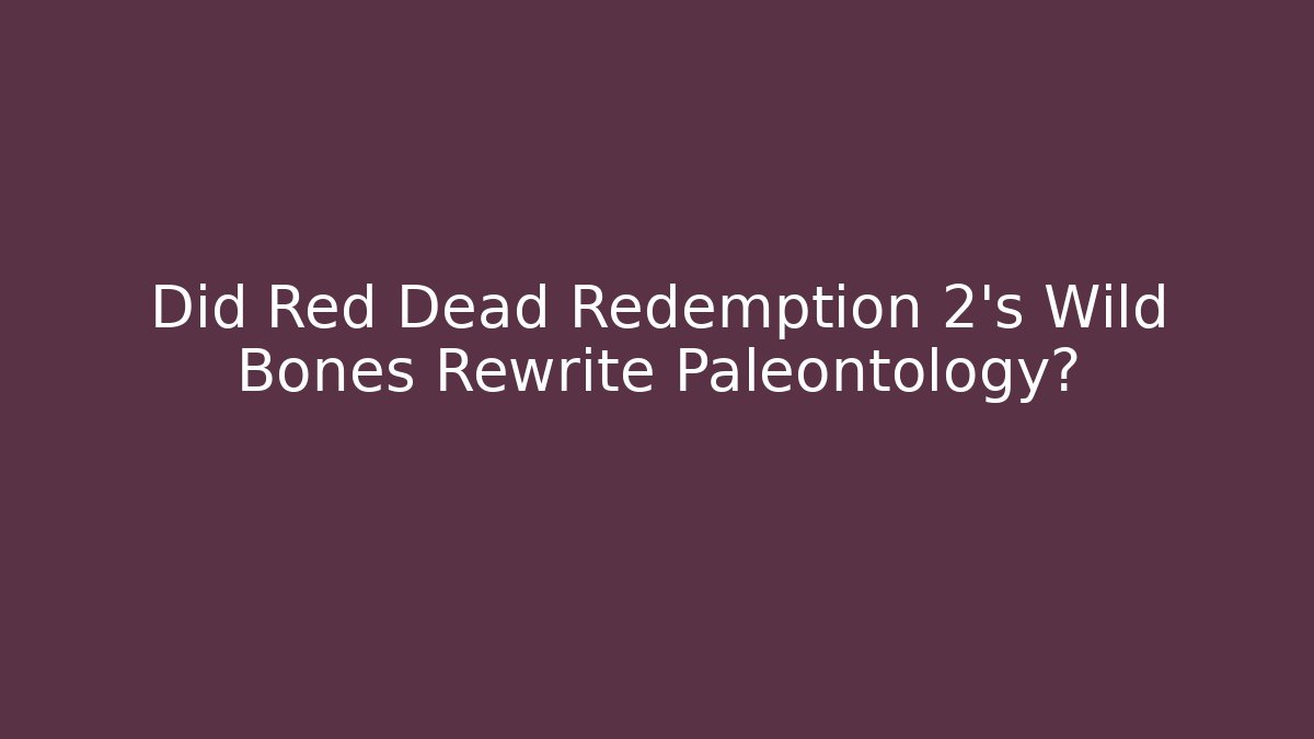 Did Red Dead Redemption 2's Wild Bones Rewrite Paleontology?