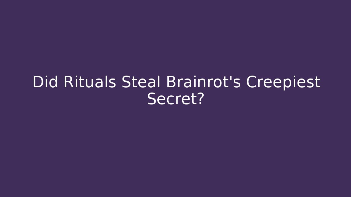 Did Rituals Steal Brainrot's Creepiest Secret?