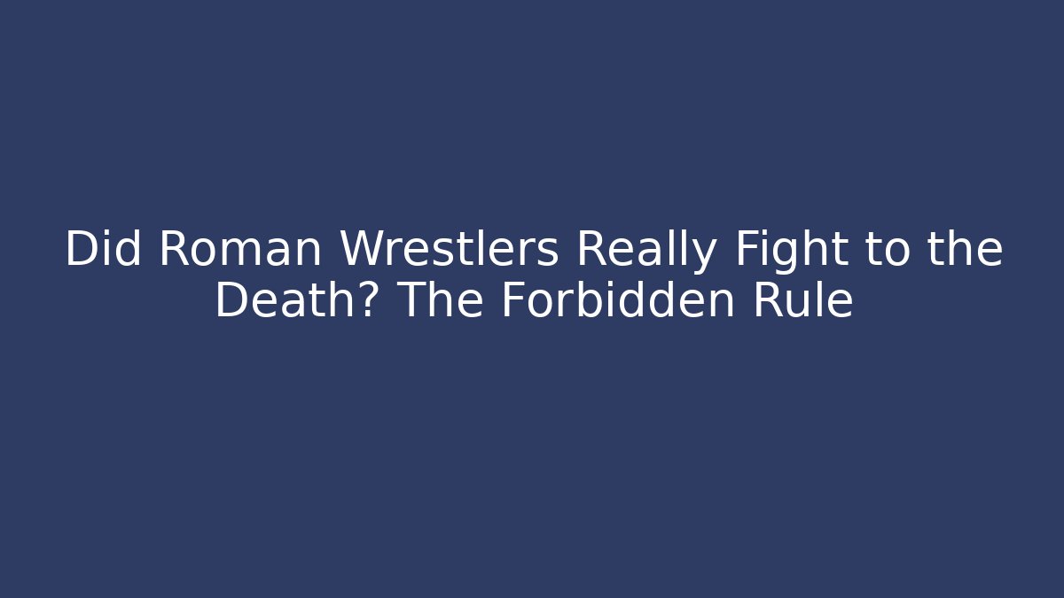 Did Roman Wrestlers Really Fight to the Death? The Forbidden Rule