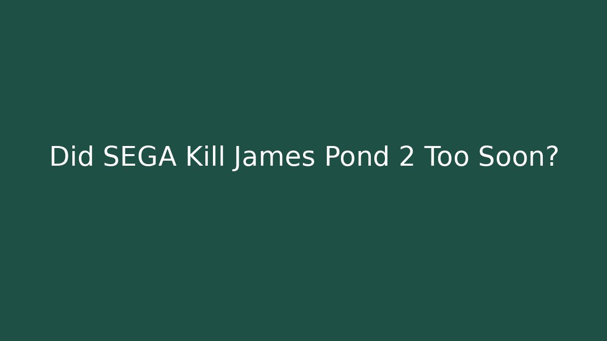 Did SEGA Kill James Pond 2 Too Soon?
