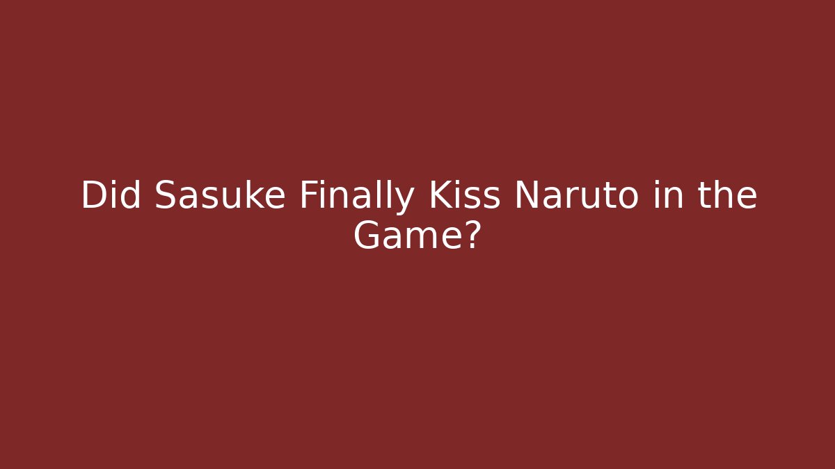 Did Sasuke Finally Kiss Naruto in the Game? - Critter Realm
